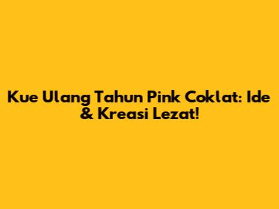 Kue Ulang Tahun Pink Coklat: Ide & Kreasi Lezat!
