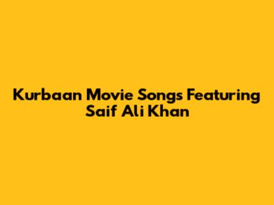 Kurbaan Movie Songs Featuring Saif Ali Khan