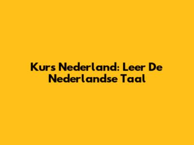 Kurs Nederland: Leer De Nederlandse Taal