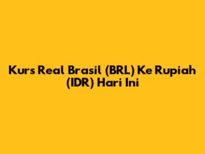 Kurs Real Brasil (BRL) Ke Rupiah (IDR) Hari Ini