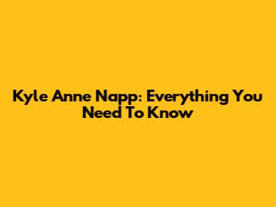 Kyle Anne Napp: Everything You Need To Know