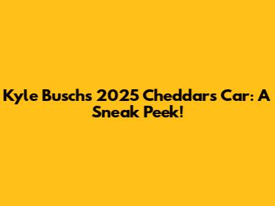 Kyle Busch's 2025 Cheddar's Car: A Sneak Peek!
