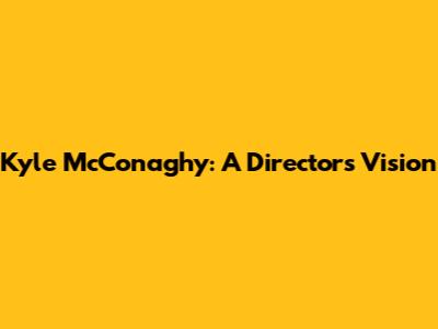 Kyle McConaghy: A Director's Vision