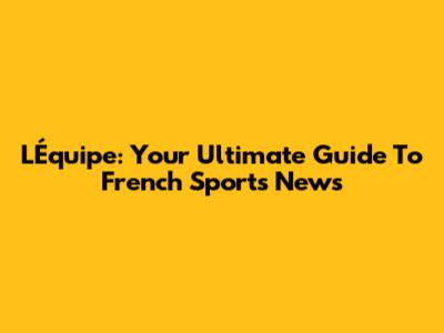 L'Équipe: Your Ultimate Guide To French Sports News