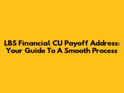 LBS Financial CU Payoff Address: Your Guide To A Smooth Process