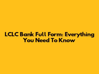 LCLC Bank Full Form: Everything You Need To Know