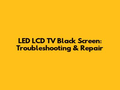 LED LCD TV Black Screen: Troubleshooting & Repair