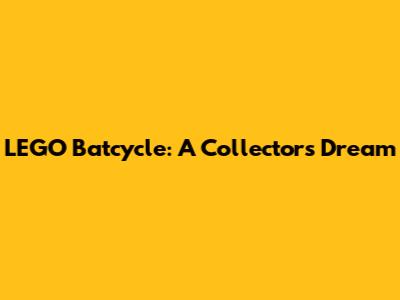 LEGO Batcycle: A Collector's Dream