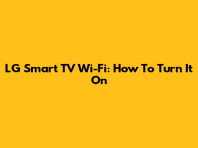 LG Smart TV Wi-Fi: How To Turn It On
