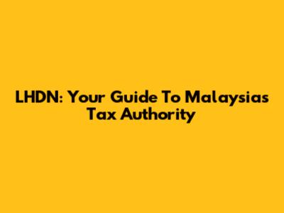 LHDN: Your Guide To Malaysia's Tax Authority