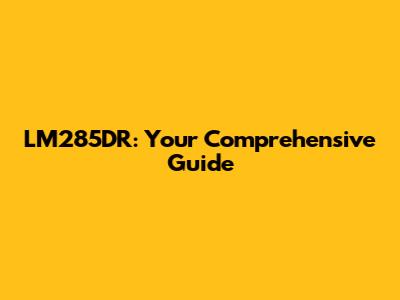 LM285DR: Your Comprehensive Guide