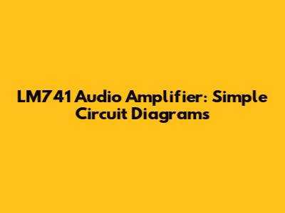 LM741 Audio Amplifier: Simple Circuit Diagrams