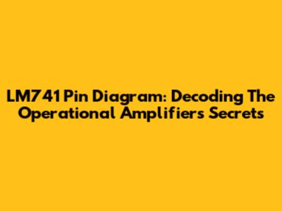 LM741 Pin Diagram: Decoding The Operational Amplifier's Secrets
