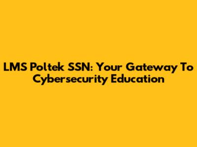 LMS Poltek SSN: Your Gateway To Cybersecurity Education