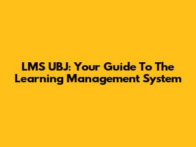 LMS UBJ: Your Guide To The Learning Management System