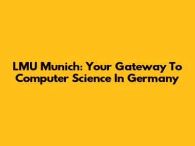 LMU Munich: Your Gateway To Computer Science In Germany