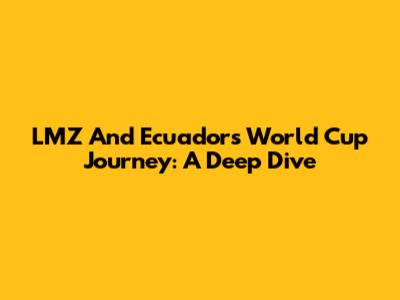 LMZ And Ecuador's World Cup Journey: A Deep Dive
