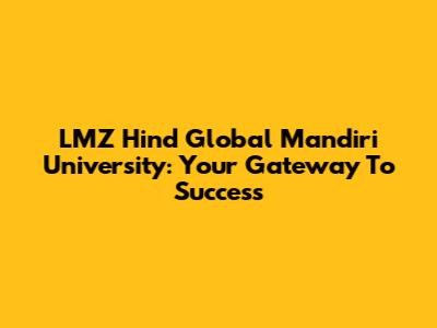 LMZ Hind Global Mandiri University: Your Gateway To Success