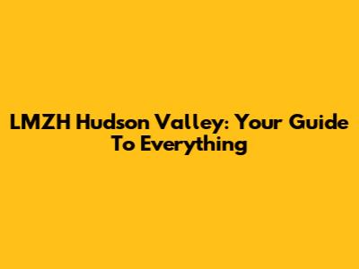 LMZH Hudson Valley: Your Guide To Everything
