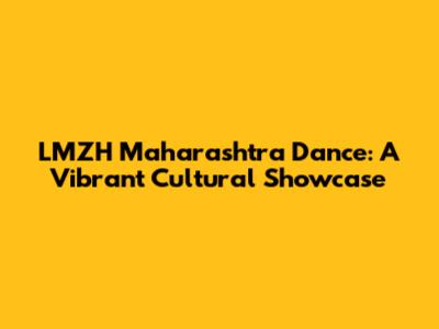 LMZH Maharashtra Dance: A Vibrant Cultural Showcase