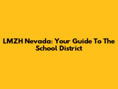 LMZH Nevada: Your Guide To The School District