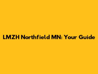 LMZH Northfield MN: Your Guide