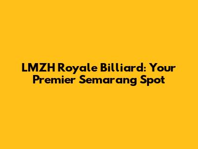 LMZH Royale Billiard: Your Premier Semarang Spot