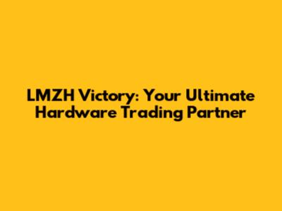 LMZH Victory: Your Ultimate Hardware Trading Partner