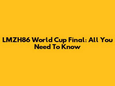 LMZH86 World Cup Final: All You Need To Know