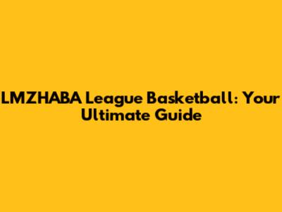 LMZHABA League Basketball: Your Ultimate Guide