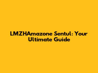 LMZHAmazone Sentul: Your Ultimate Guide