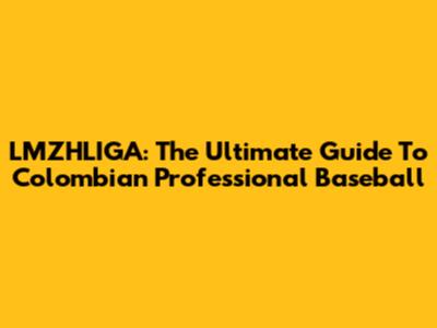 LMZHLIGA: The Ultimate Guide To Colombian Professional Baseball