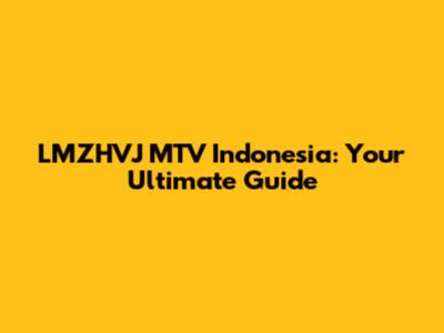 LMZHVJ MTV Indonesia: Your Ultimate Guide