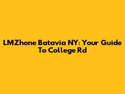 LMZhone Batavia NY: Your Guide To College Rd