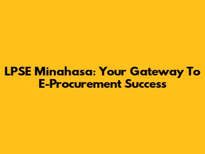 LPSE Minahasa: Your Gateway To E-Procurement Success
