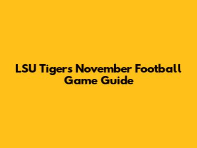 LSU Tigers November Football Game Guide
