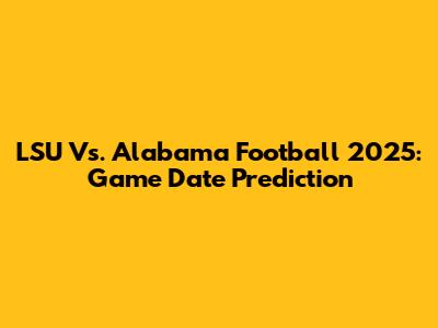 LSU Vs. Alabama Football 2025: Game Date Prediction
