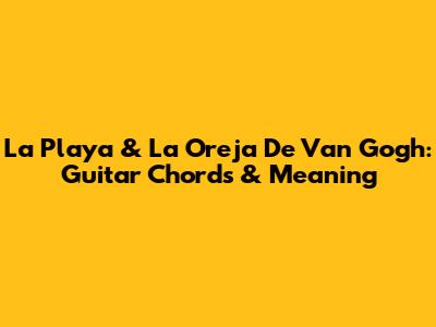 La Playa & La Oreja De Van Gogh: Guitar Chords & Meaning