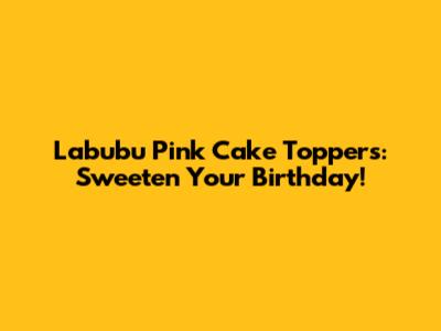 Labubu Pink Cake Toppers: Sweeten Your Birthday!