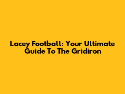Lacey Football: Your Ultimate Guide To The Gridiron