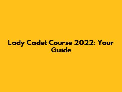 Lady Cadet Course 2022: Your Guide