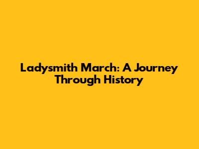 Ladysmith March: A Journey Through History