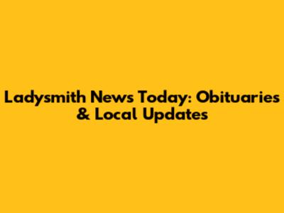 Ladysmith News Today: Obituaries & Local Updates