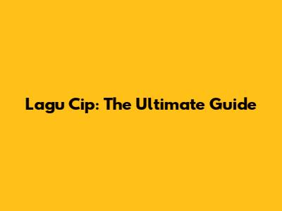 Lagu Cip: The Ultimate Guide