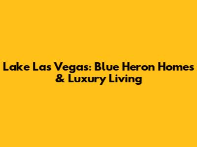 Lake Las Vegas: Blue Heron Homes & Luxury Living