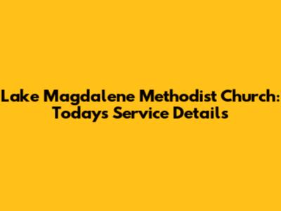 Lake Magdalene Methodist Church: Today's Service Details