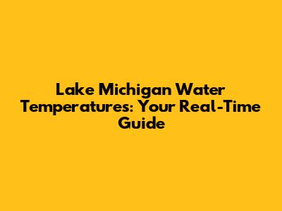 Lake Michigan Water Temperatures: Your Real-Time Guide