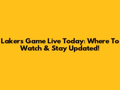Lakers Game Live Today: Where To Watch & Stay Updated!