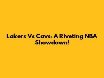 Lakers Vs Cavs: A Riveting NBA Showdown!