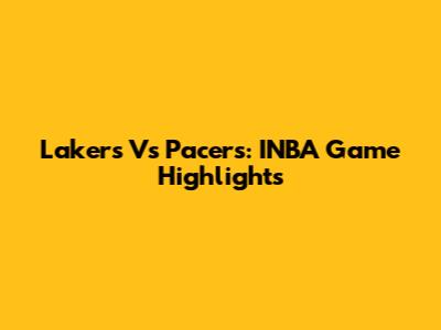 Lakers Vs Pacers: INBA Game Highlights